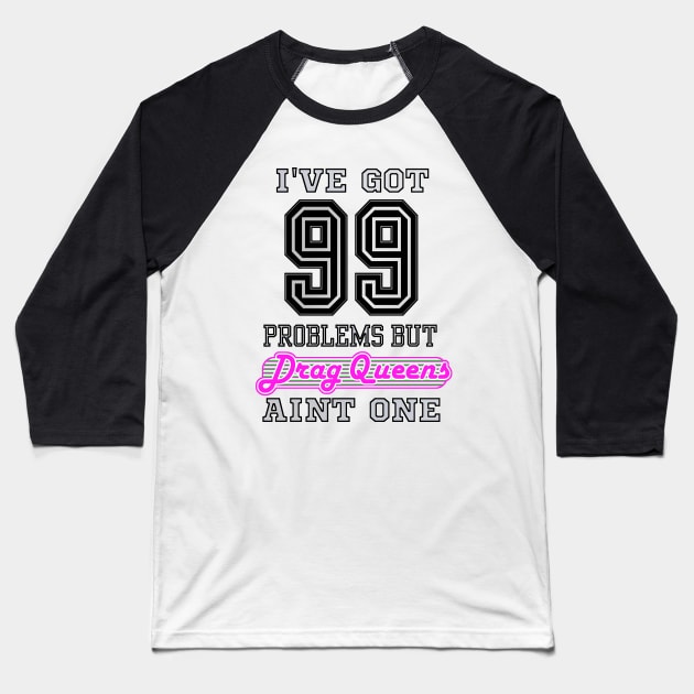 I've Got 99 Problems But DRAG QUEENS Aint One Baseball T-Shirt by TJWDraws
